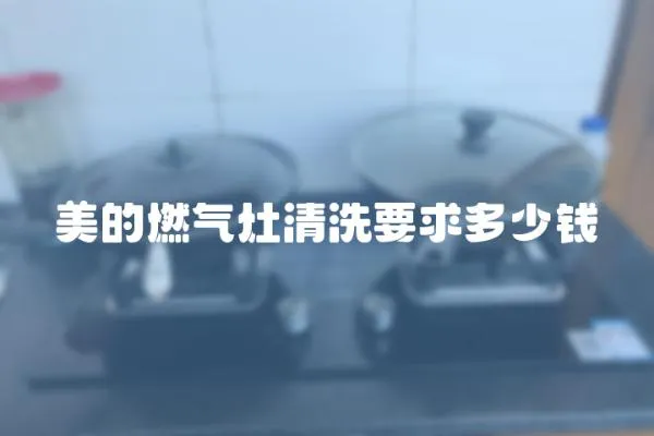美的燃氣灶清洗要求多少錢