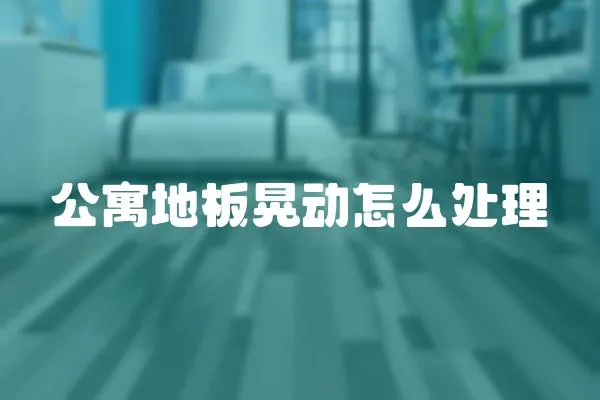 公寓地板晃動怎么處理