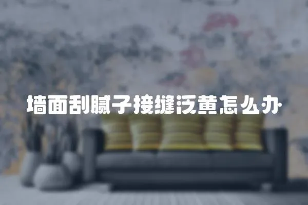 墻面刮膩子接縫泛黃怎么辦