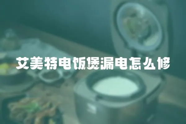 艾美特電飯煲漏電怎么修
