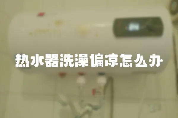熱水器洗澡偏涼怎么辦