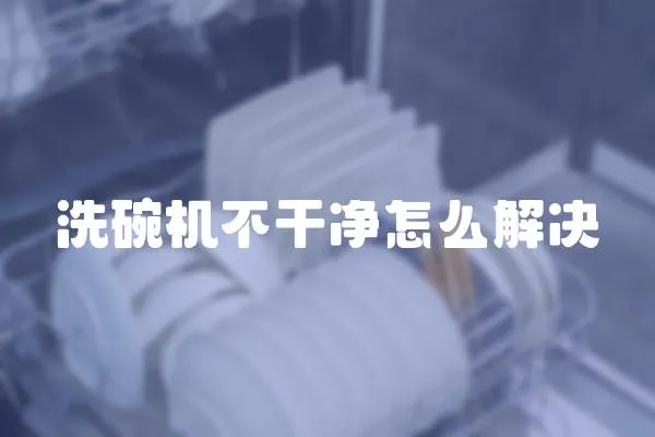 洗碗機不干凈怎么解決