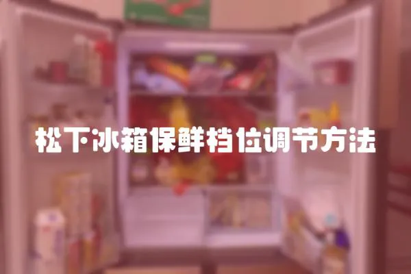 松下冰箱保鮮檔位調節方法