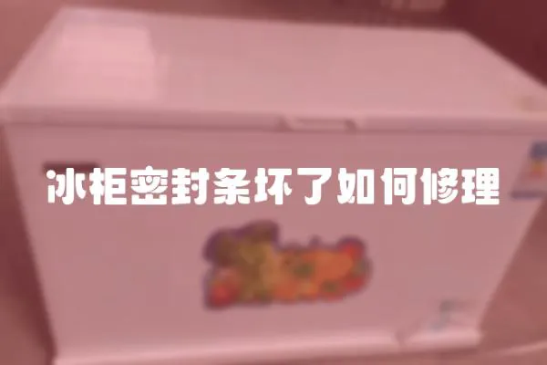 冰柜密封條壞了如何修理