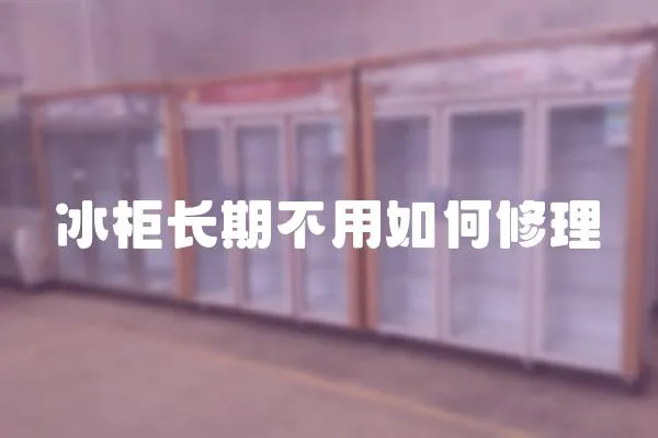 冰柜長期不用如何修理