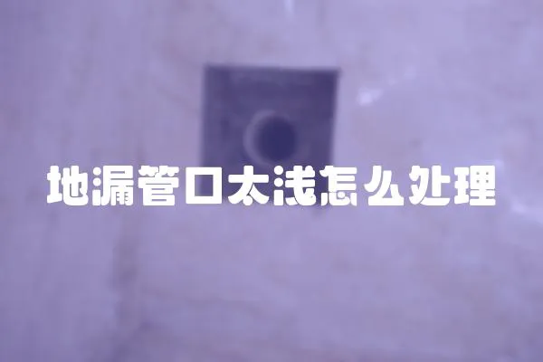 地漏管口太淺怎么處理