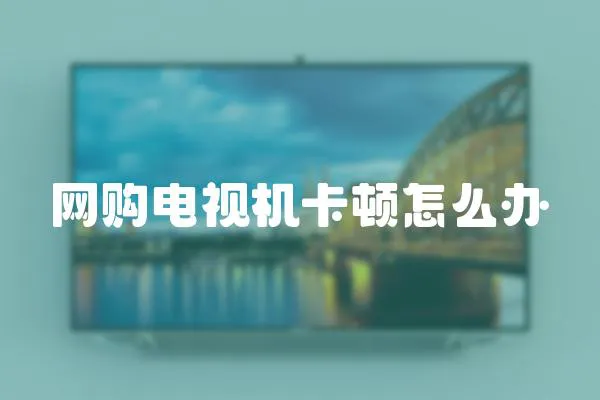 網購電視機卡頓怎么辦