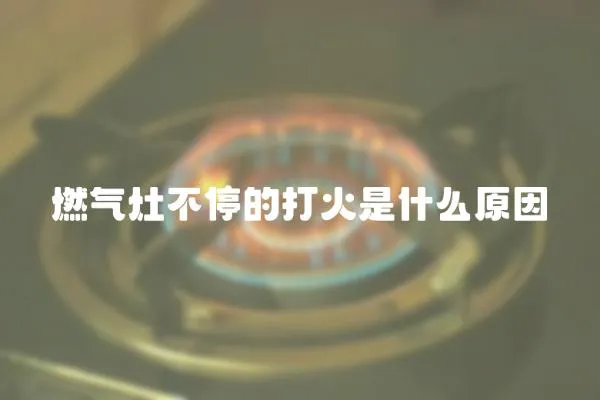 燃氣灶不停的打火是什么原因