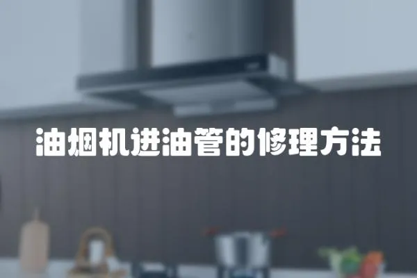 油煙機進油管的修理方法