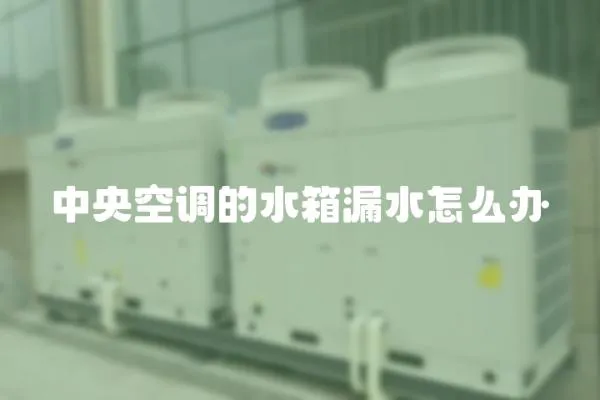 中央空調的水箱漏水怎么辦