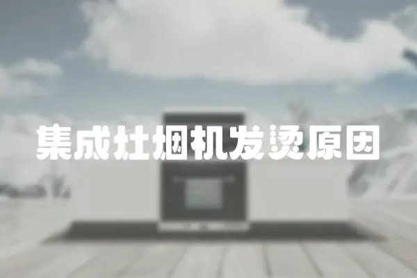 集成灶煙機(jī)發(fā)燙原因