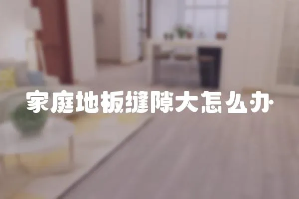 家庭地板縫隙大怎么辦