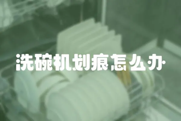 洗碗機(jī)劃痕怎么辦