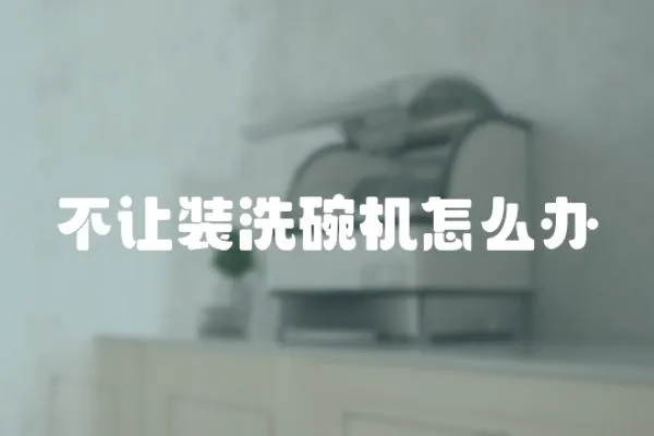 不讓裝洗碗機怎么辦