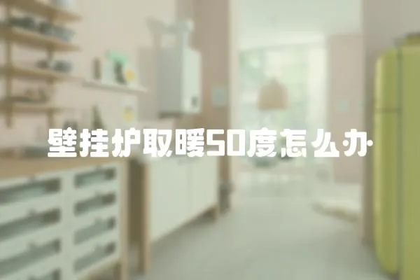 壁掛爐取暖50度怎么辦