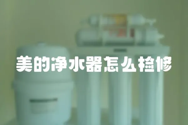 美的凈水器怎么檢修