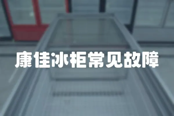 康佳冰柜常見故障