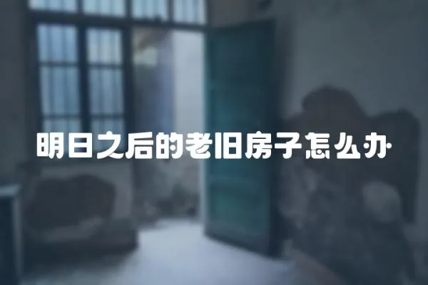 明日之后的老舊房子怎么辦