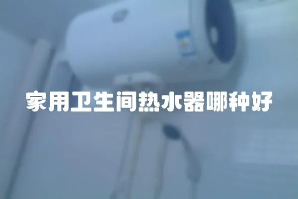 家用衛(wèi)生間熱水器哪種好