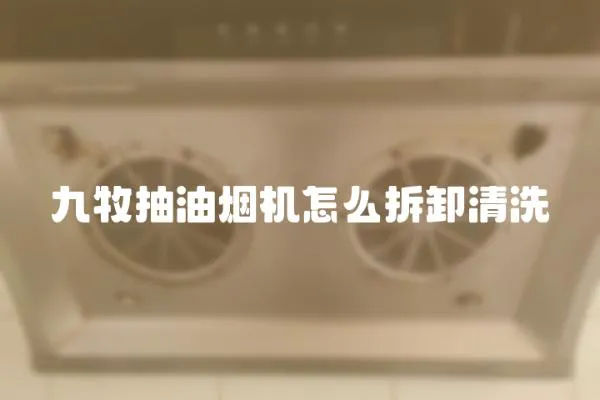 九牧抽油煙機怎么拆卸清洗