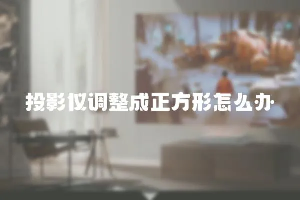 投影儀調整成正方形怎么辦