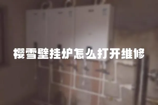 櫻雪壁掛爐怎么打開維修