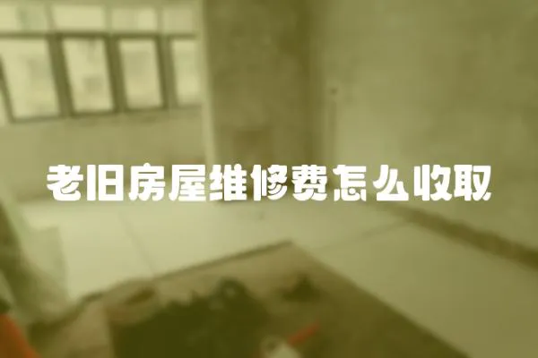 老舊房屋維修費怎么收取