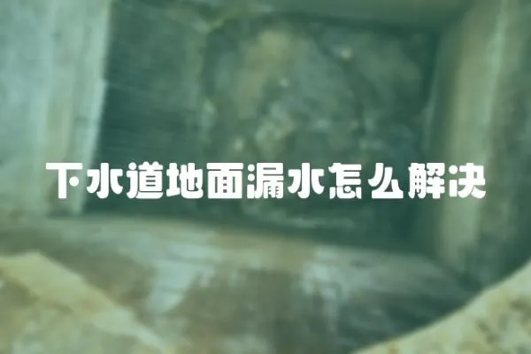 下水道地面漏水怎么解決