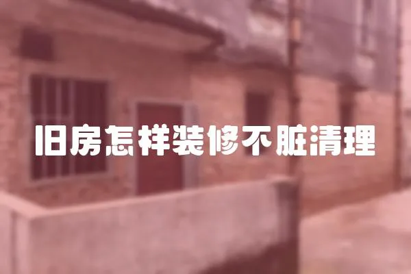 舊房怎樣裝修不臟清理
