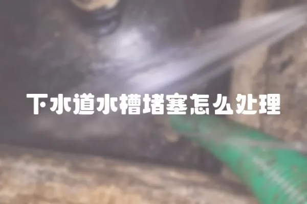 下水道水槽堵塞怎么處理