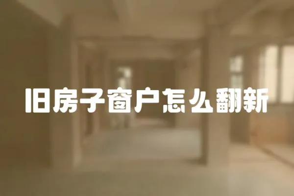 舊房子窗戶怎么翻新