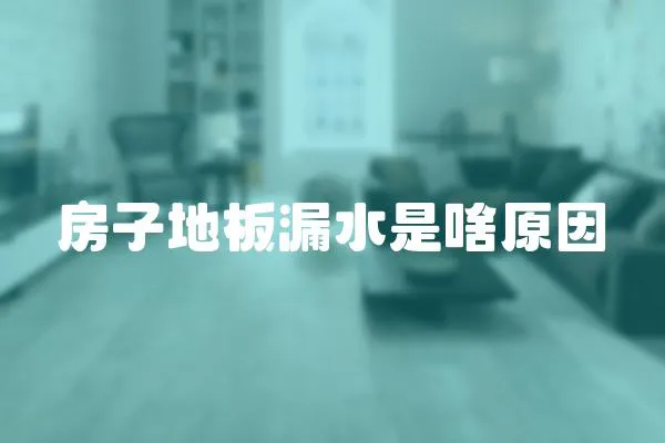 房子地板漏水是啥原因