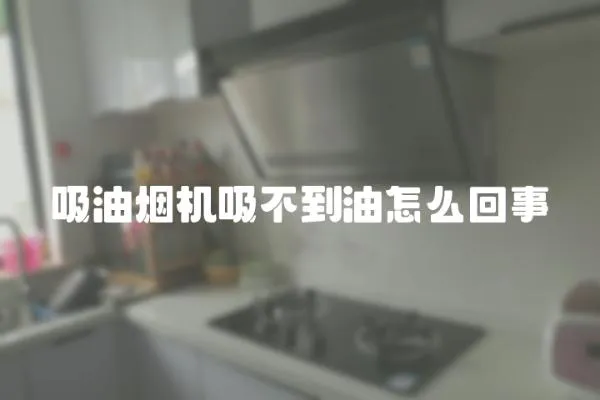 吸油煙機吸不到油怎么回事
