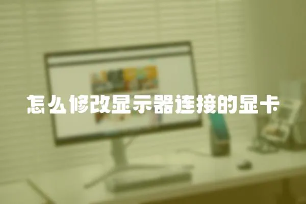 怎么修改顯示器連接的顯卡