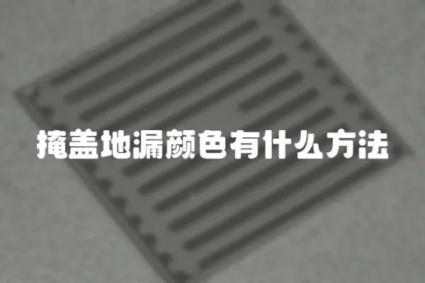 掩蓋地漏顏色有什么方法