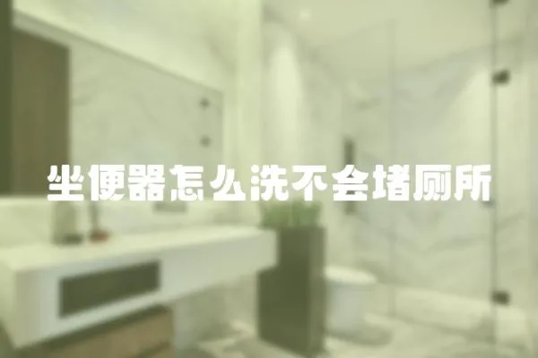 坐便器怎么洗不會堵廁所