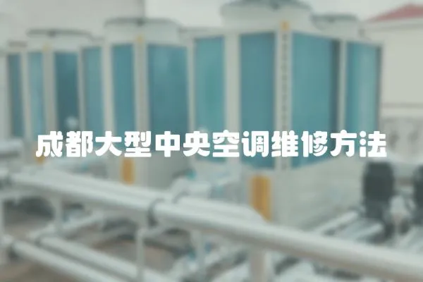 成都大型中央空調(diào)維修方法