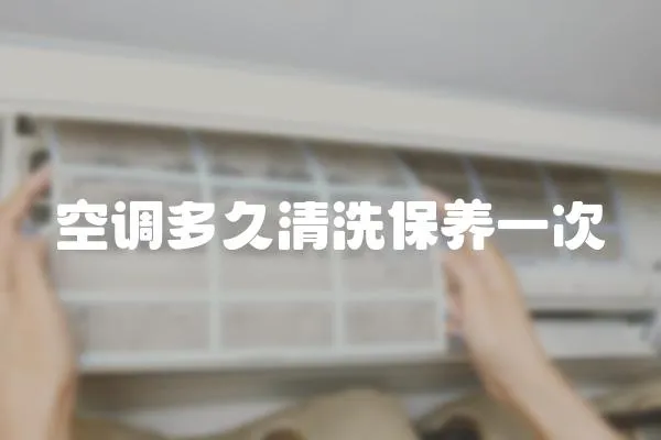 空調(diào)多久清洗保養(yǎng)一次