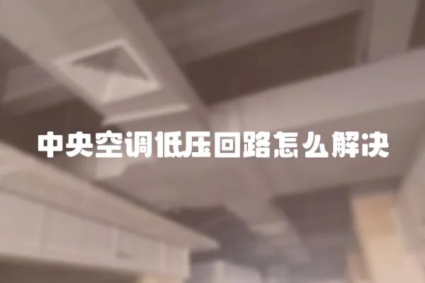 中央空調低壓回路怎么解決