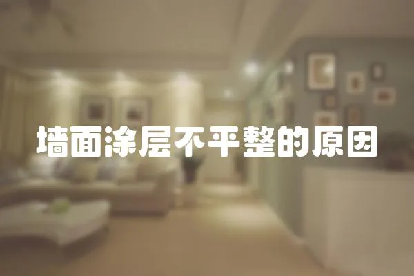 墻面涂層不平整的原因