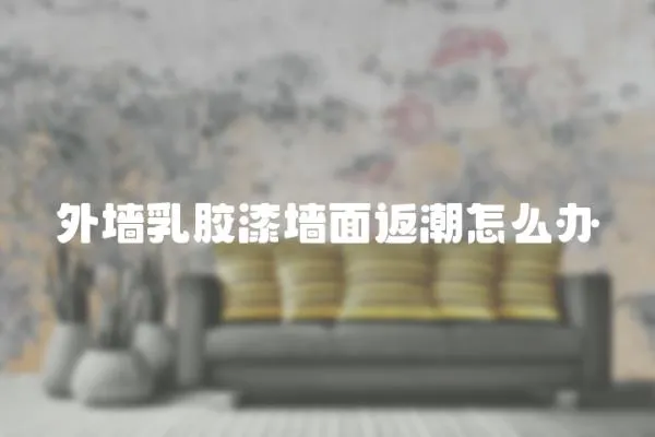 外墻乳膠漆墻面返潮怎么辦