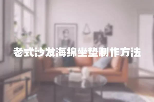 老式沙發(fā)海綿坐墊制作方法