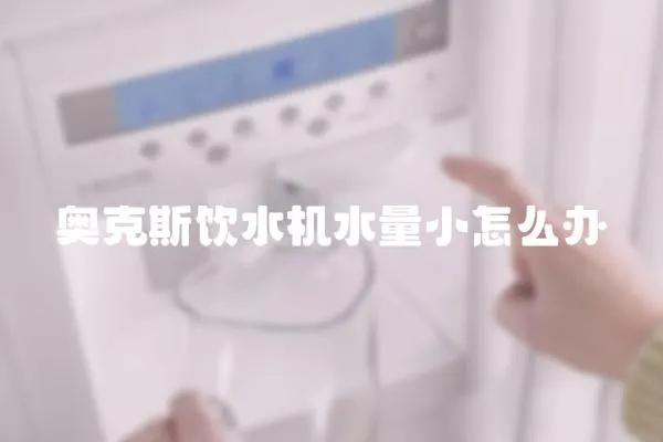 奧克斯飲水機水量小怎么辦
