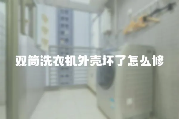 雙筒洗衣機外殼壞了怎么修