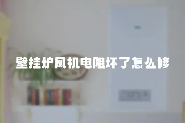 壁掛爐風(fēng)機(jī)電阻壞了怎么修