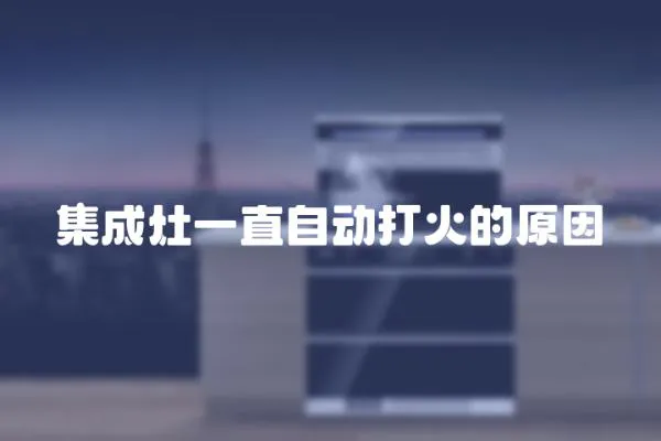 集成灶一直自動打火的原因