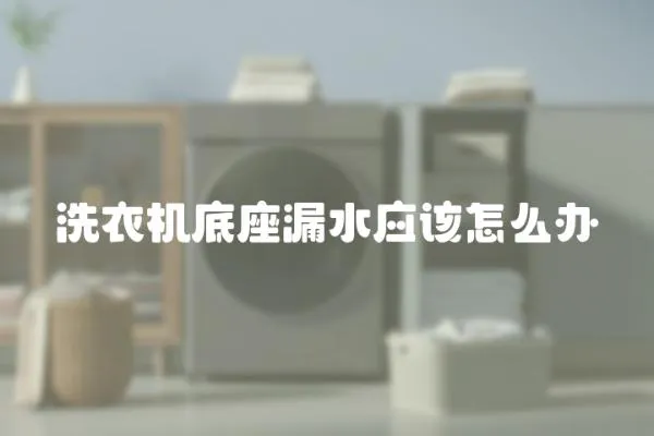 洗衣機底座漏水應該怎么辦