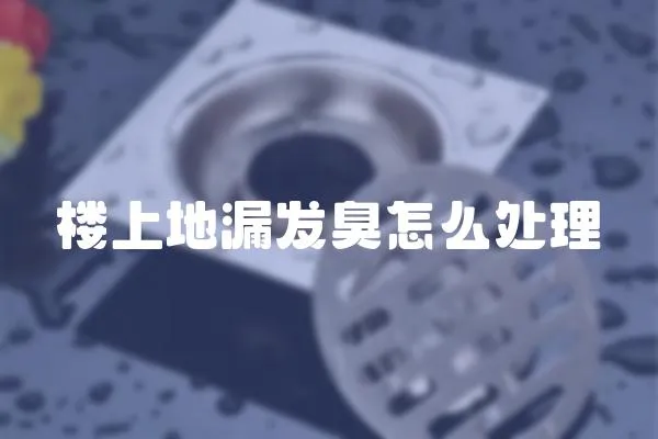樓上地漏發臭怎么處理