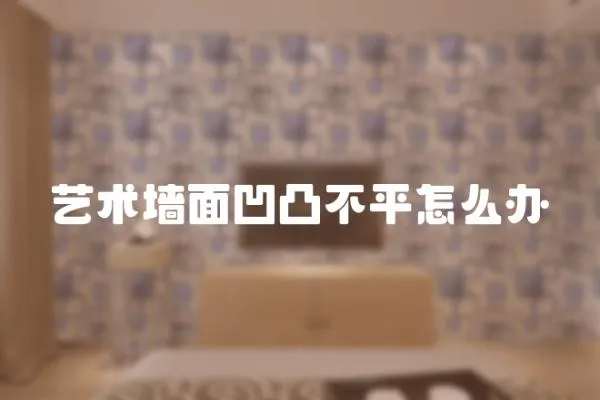 藝術墻面凹凸不平怎么辦