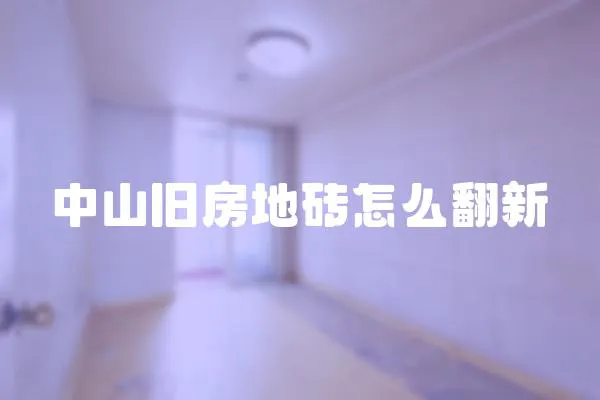 中山舊房地磚怎么翻新